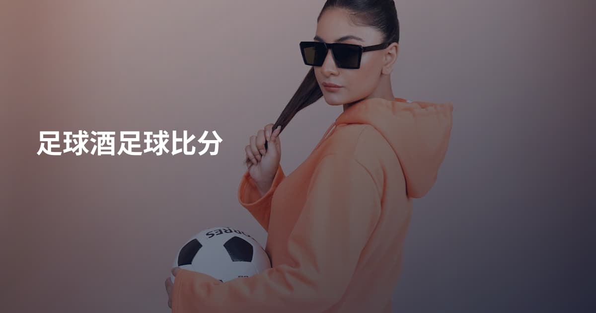 足球酒足球比分
