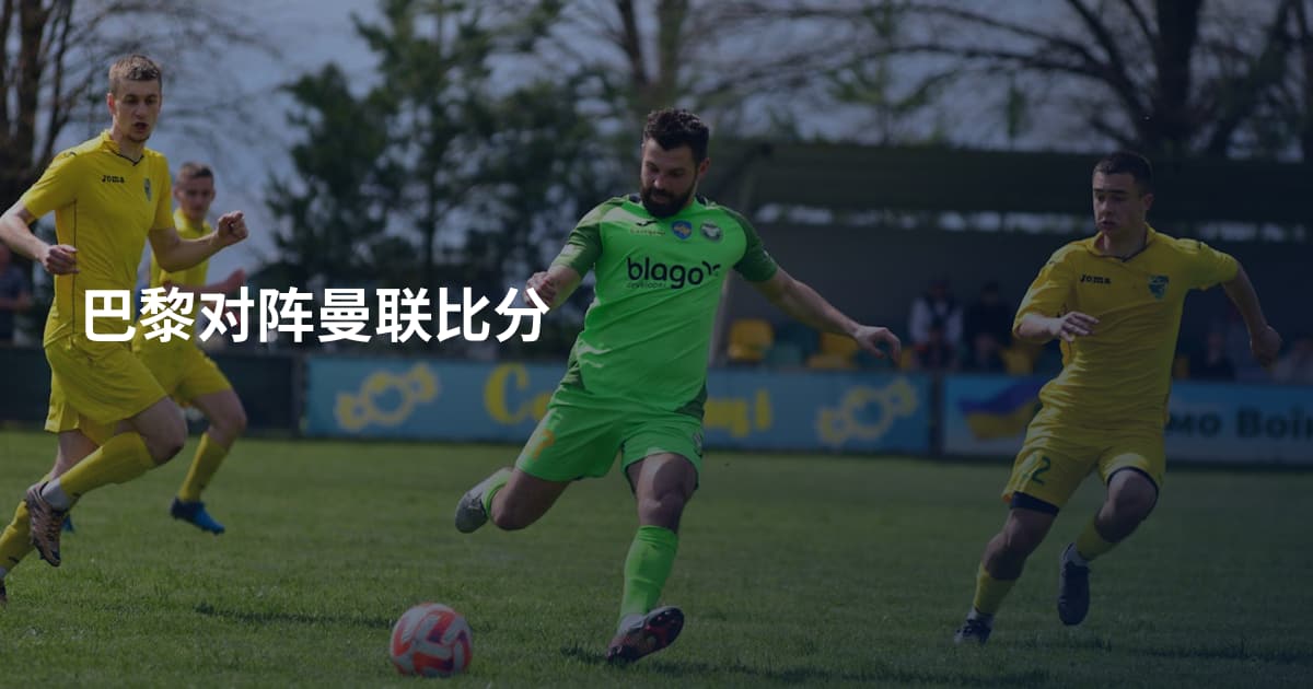 巴黎对阵曼联比分