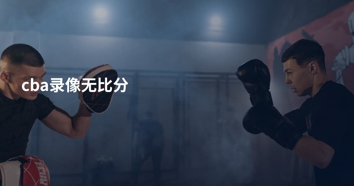 cba录像无比分