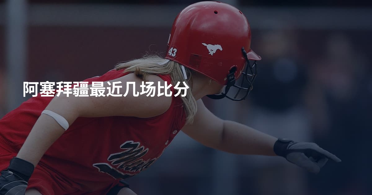 阿塞拜疆最近几场比分