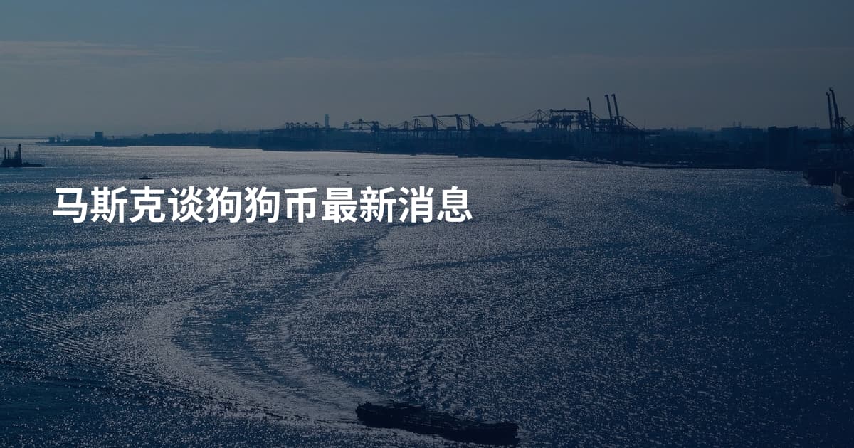 马斯克谈狗狗币最新消息