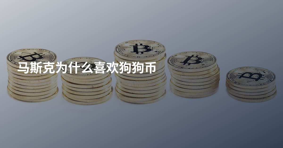 马斯克为什么喜欢狗狗币