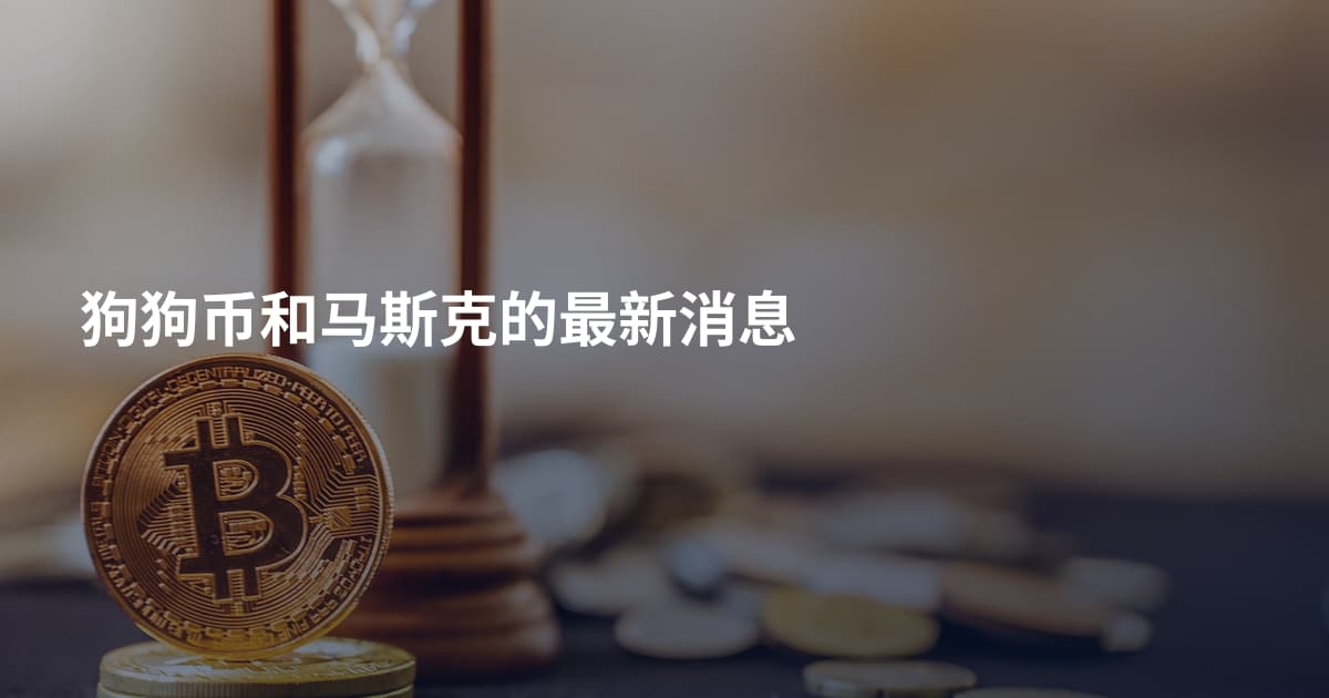 狗狗币和马斯克的最新消息