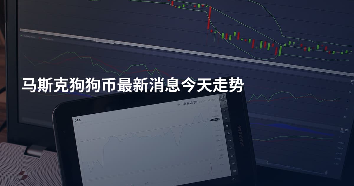 马斯克狗狗币最新消息今天走势