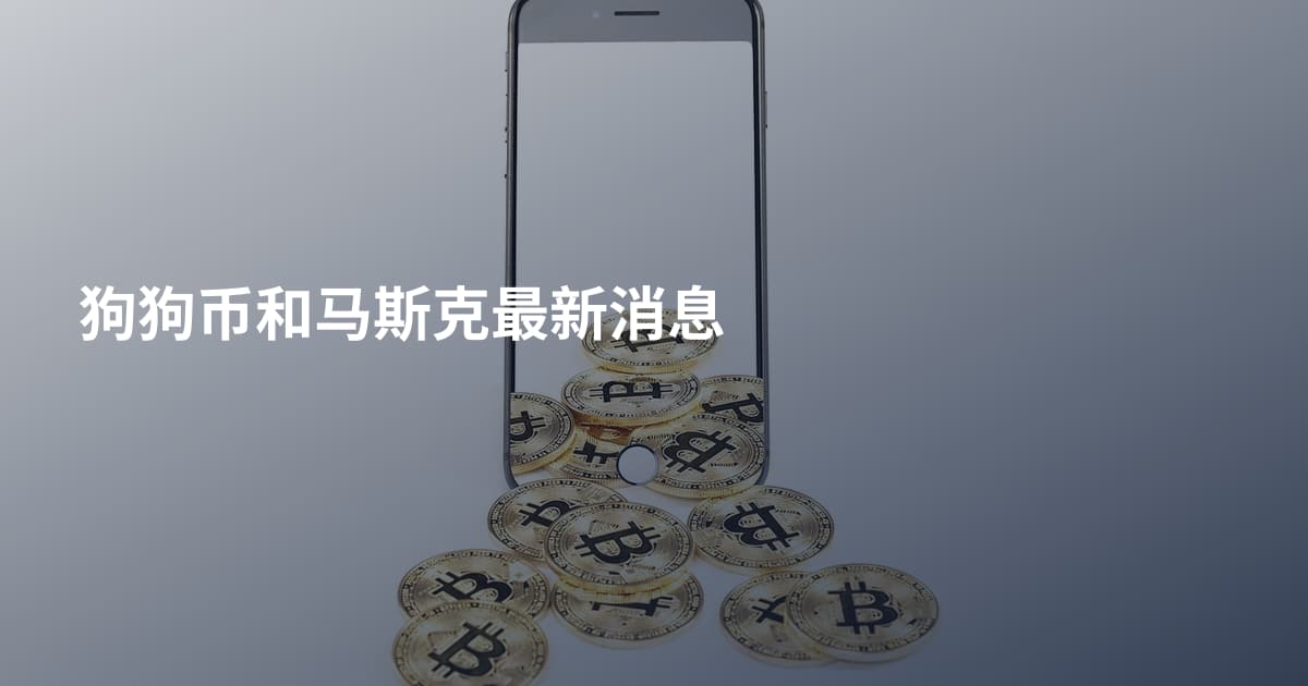 狗狗币和马斯克最新消息