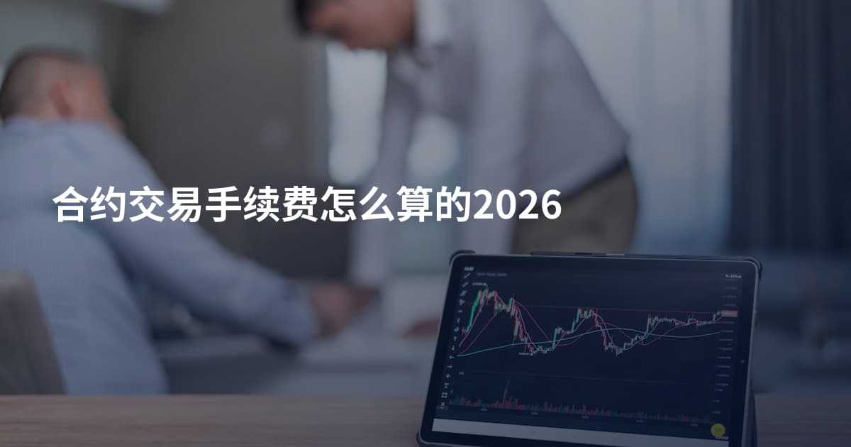 合约交易手续费怎么算的2026