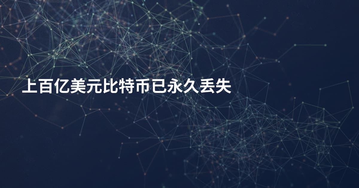 上百亿美元比特币已永久丢失