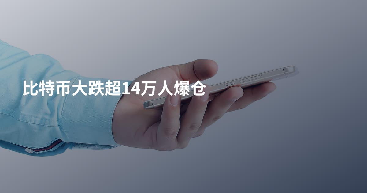 比特币大跌超14万人爆仓