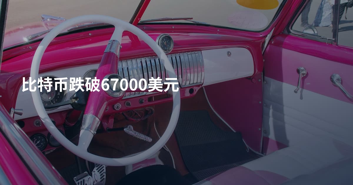 比特币跌破67000美元