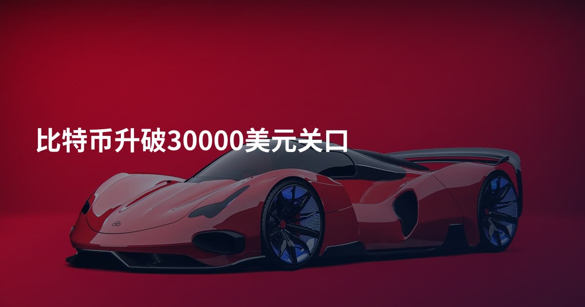 比特币升破30000美元关口