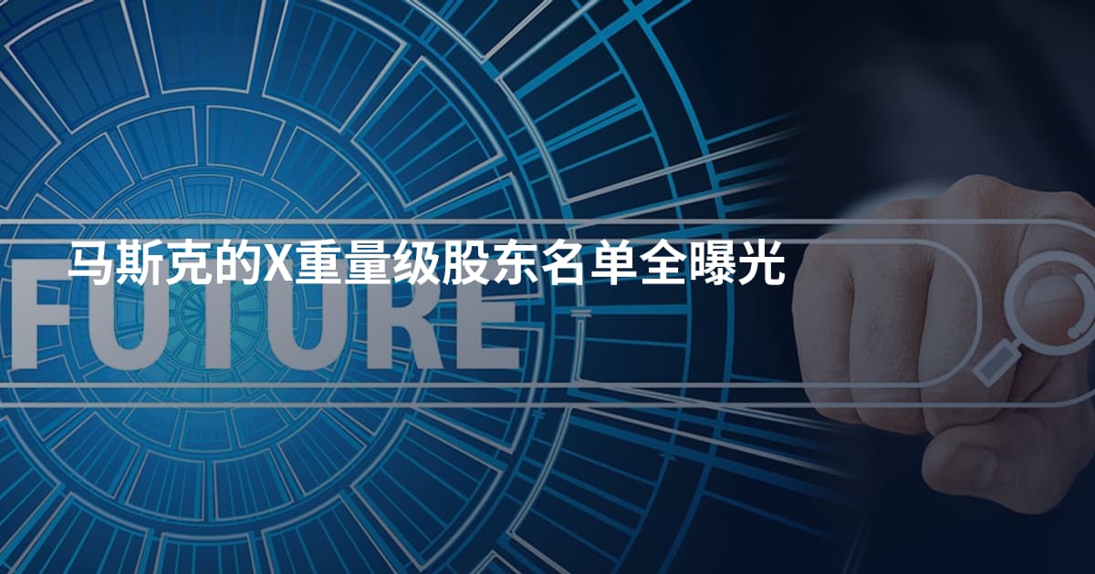 马斯克的X重量级股东名单全曝光