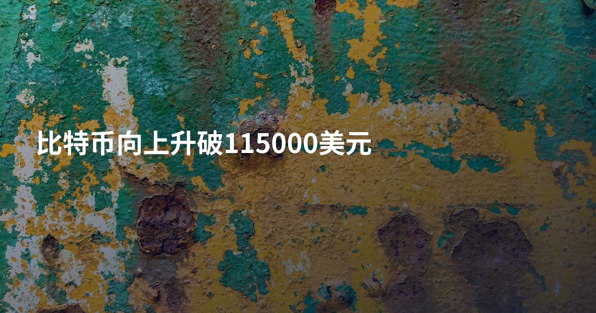比特币向上升破115000美元