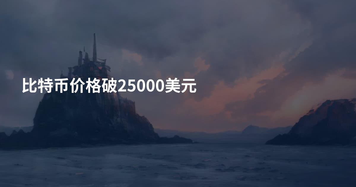 比特币价格破25000美元
