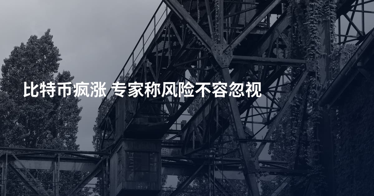 比特币疯涨 专家称风险不容忽视