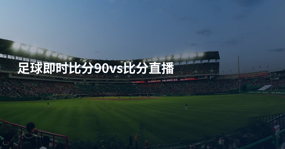 足球即时比分90vs比分直播