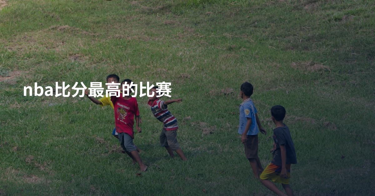 nba比分最高的比赛