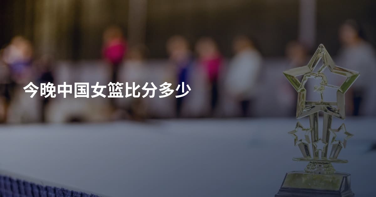 今晚中国女篮比分多少