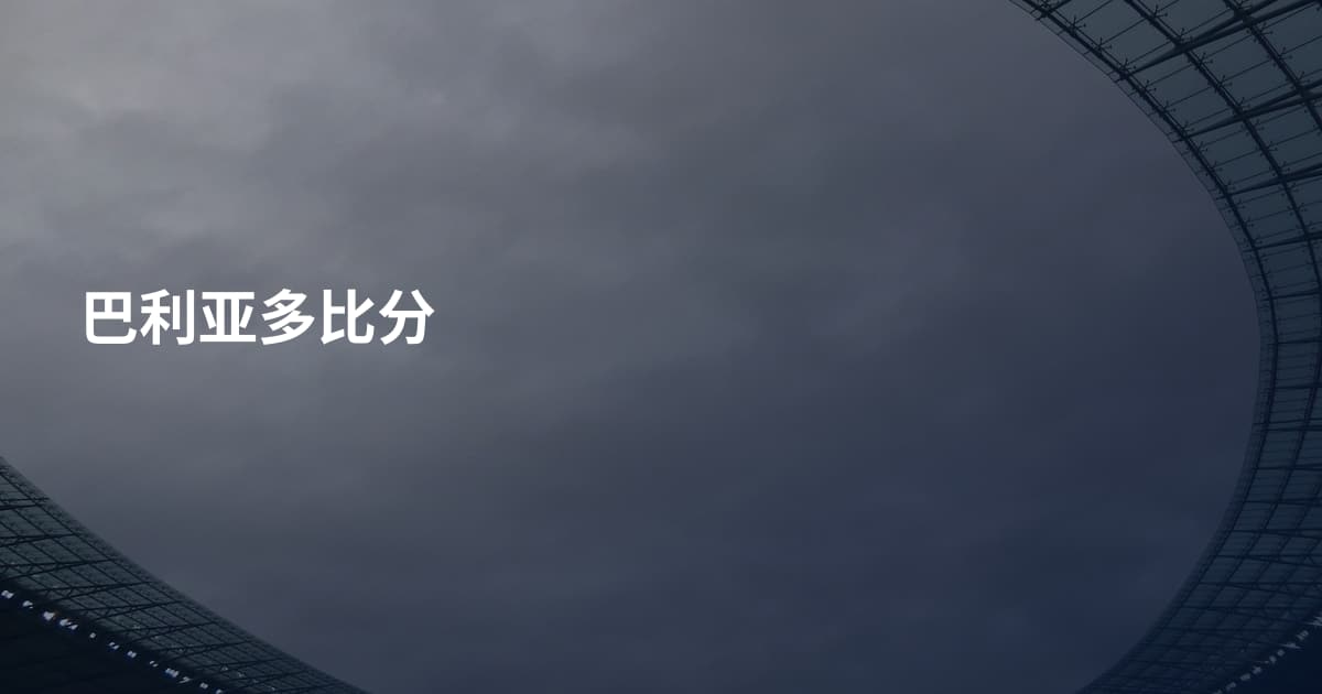 巴利亚多比分