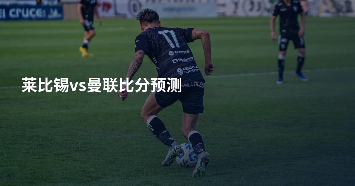 莱比锡vs曼联比分预测