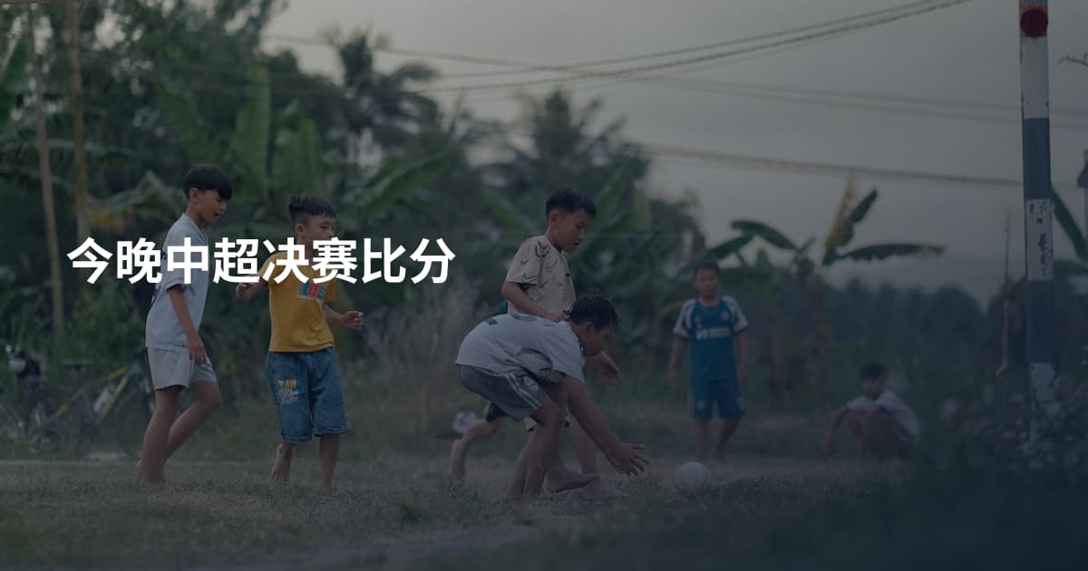 今晚中超决赛比分