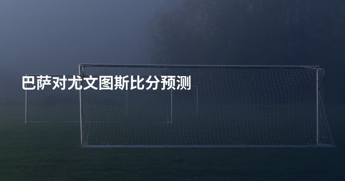 巴萨对尤文图斯比分预测