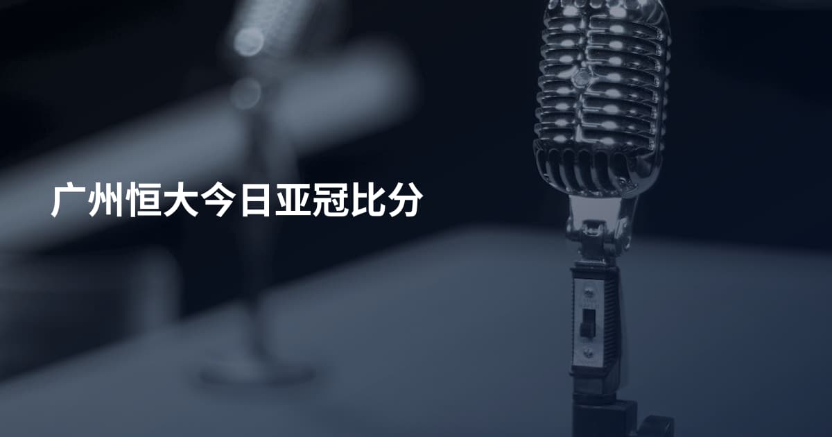 广州恒大今日亚冠比分