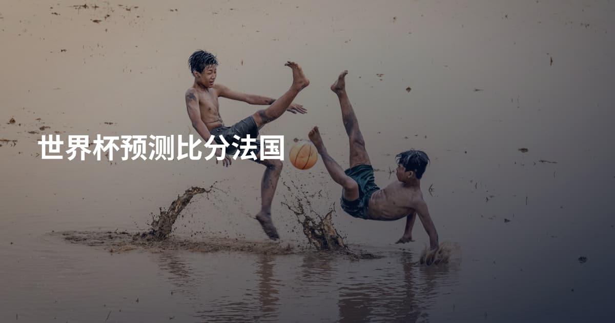 世界杯预测比分法国