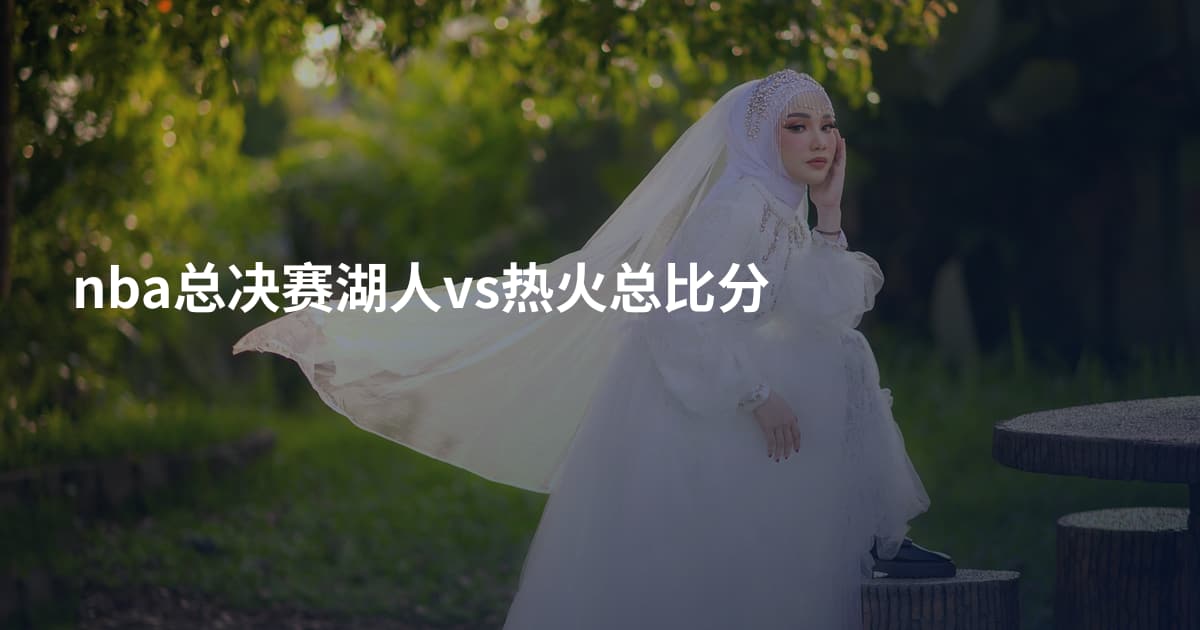 nba总决赛湖人vs热火总比分