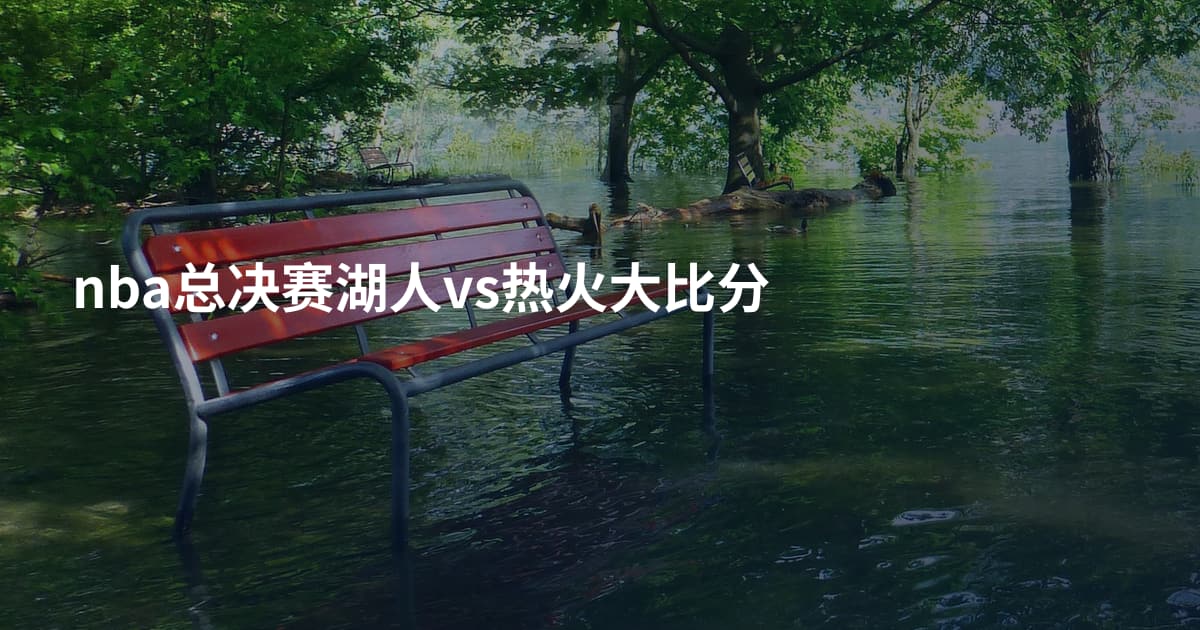 nba总决赛湖人vs热火大比分