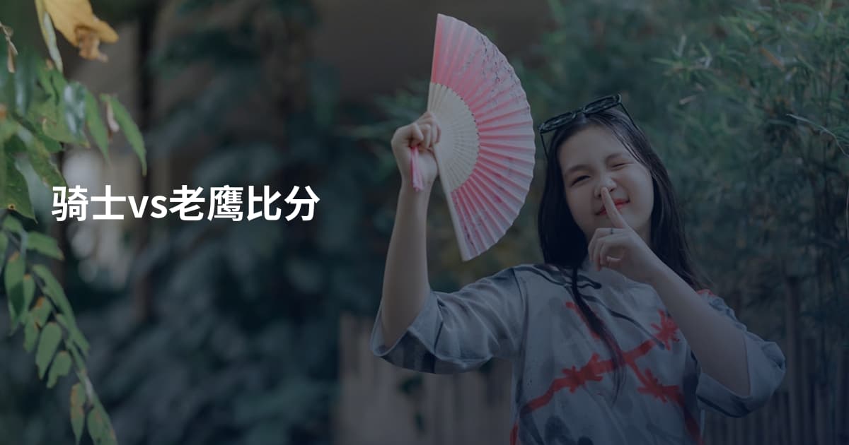 骑士vs老鹰比分