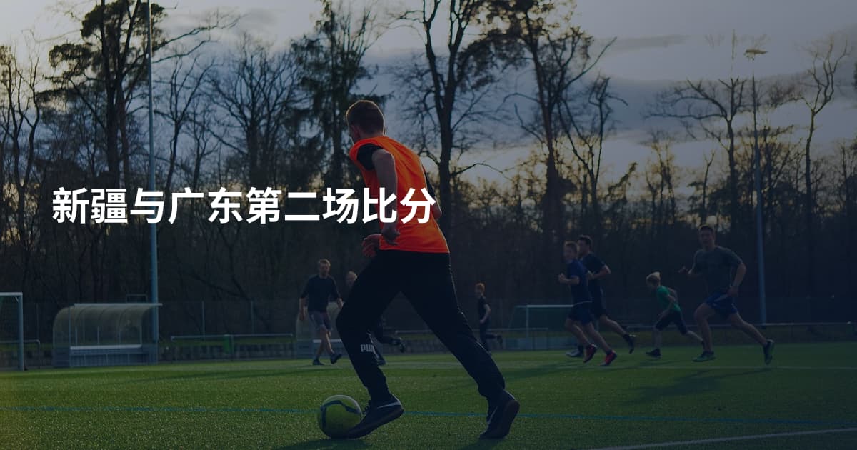 新疆与广东第二场比分