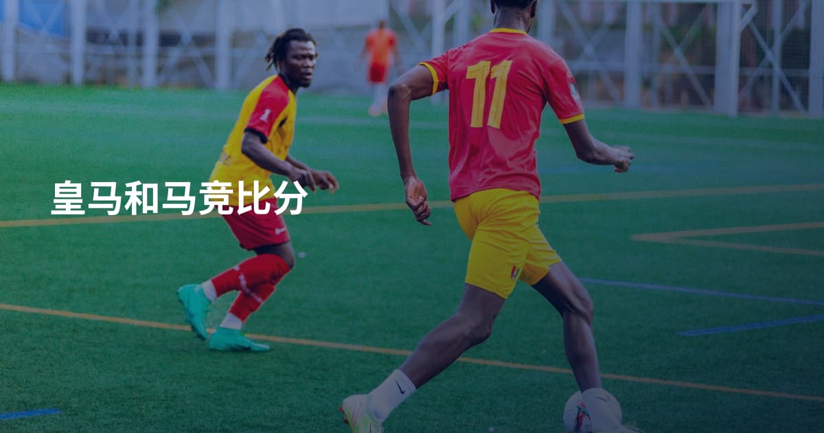 皇马和马竞比分