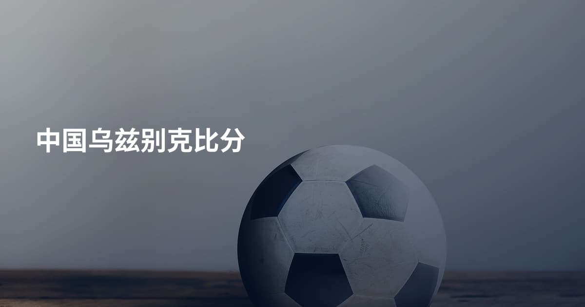 中国乌兹别克比分