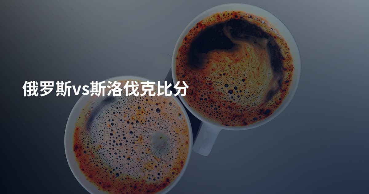 俄罗斯vs斯洛伐克比分