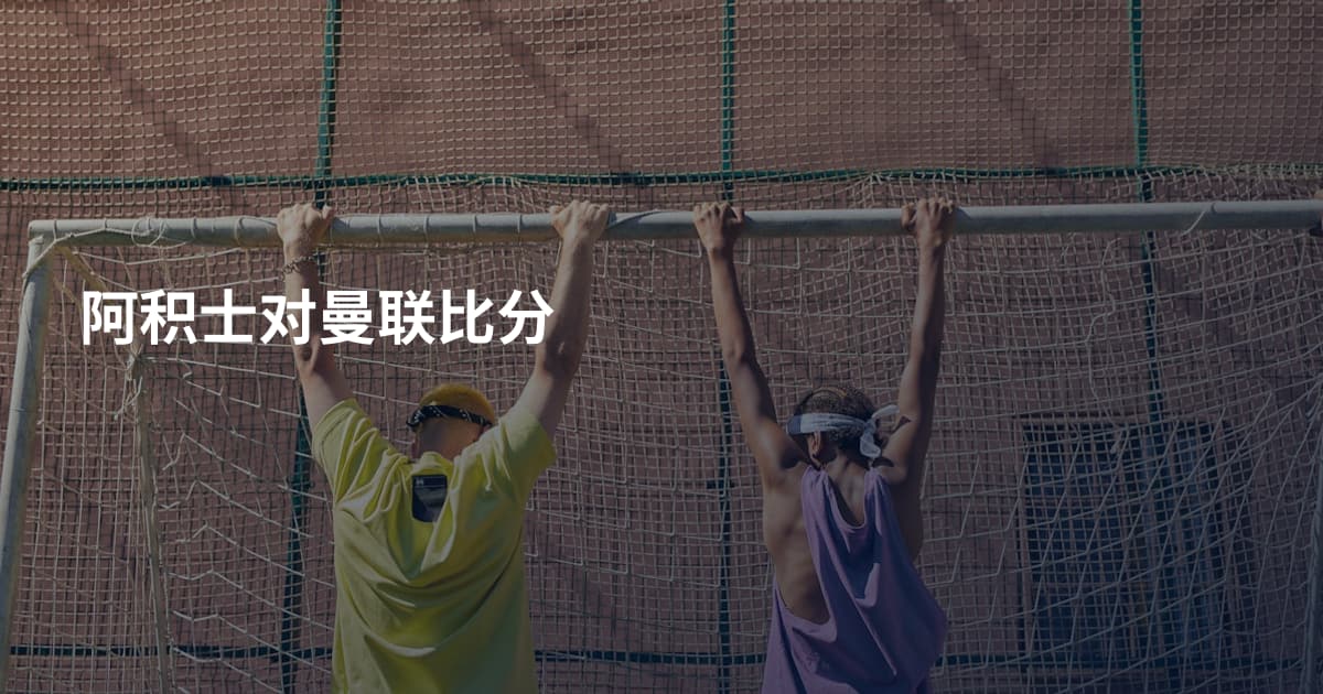 阿积士对曼联比分