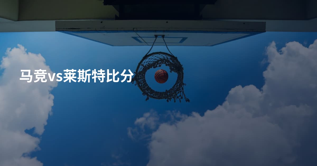 马竞vs莱斯特比分