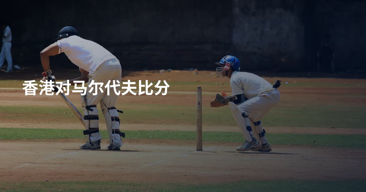香港对马尔代夫比分