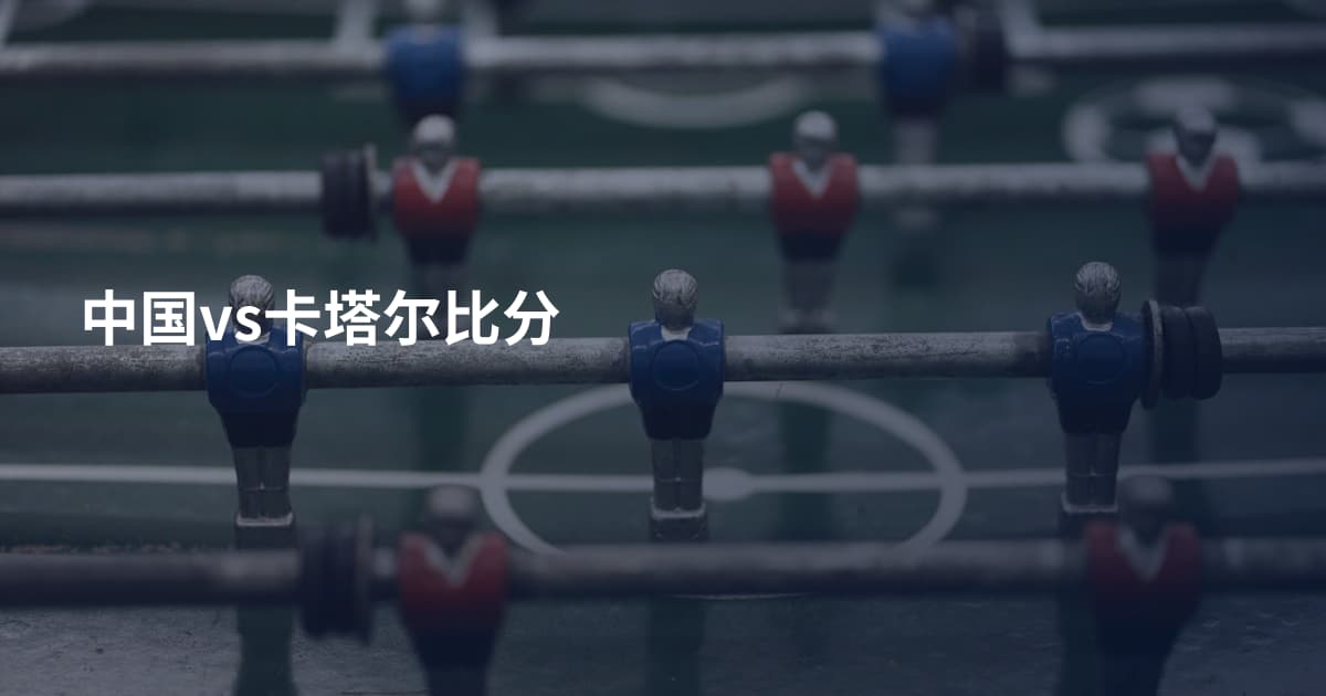 中国vs卡塔尔比分