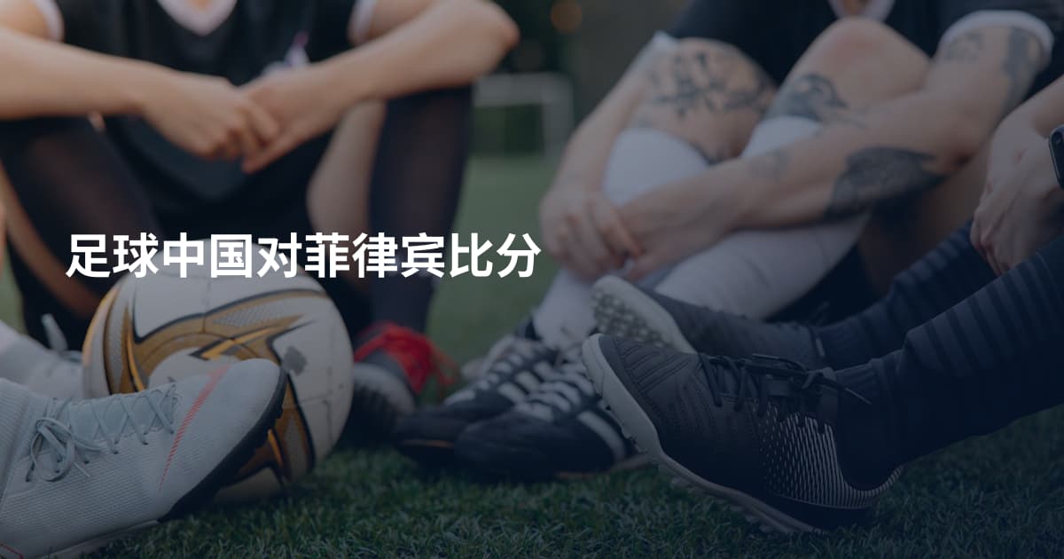 足球中国对菲律宾比分