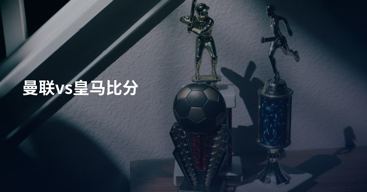 曼联vs皇马比分