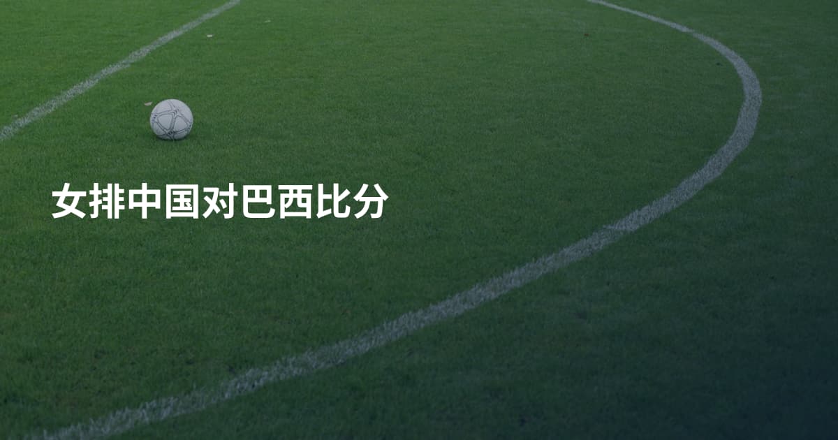 女排中国对巴西比分