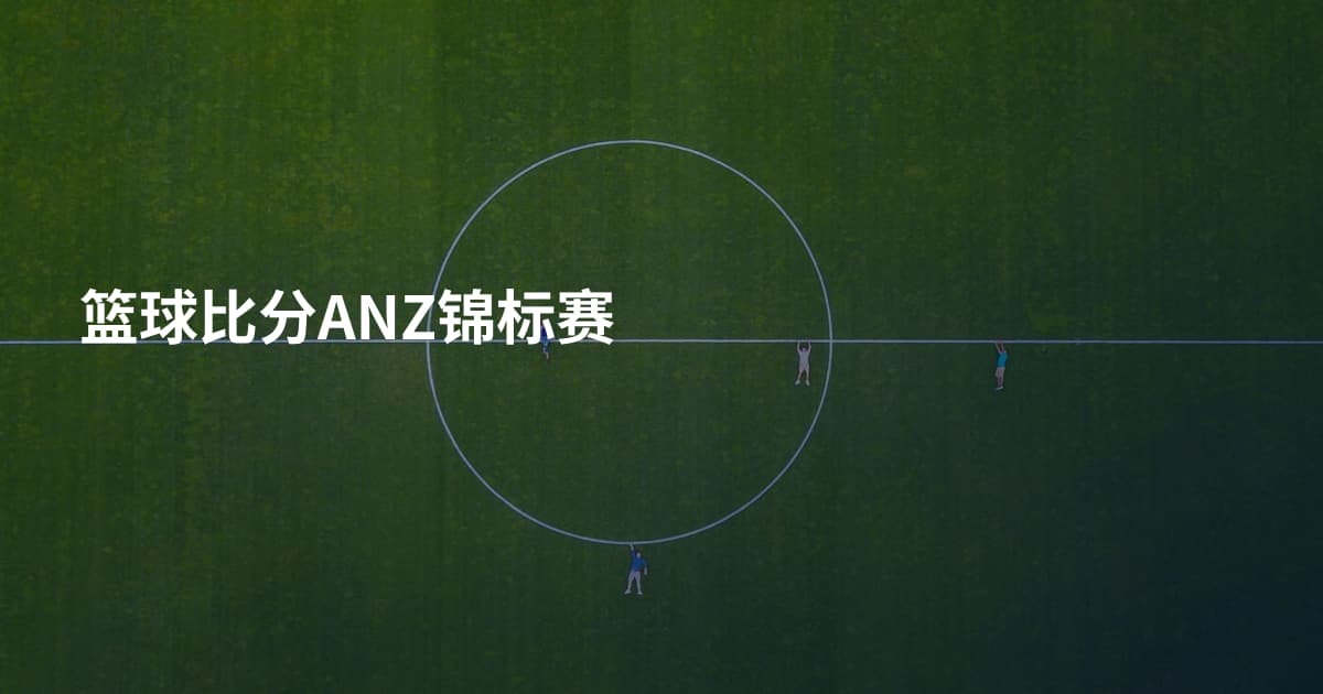 篮球比分ANZ锦标赛
