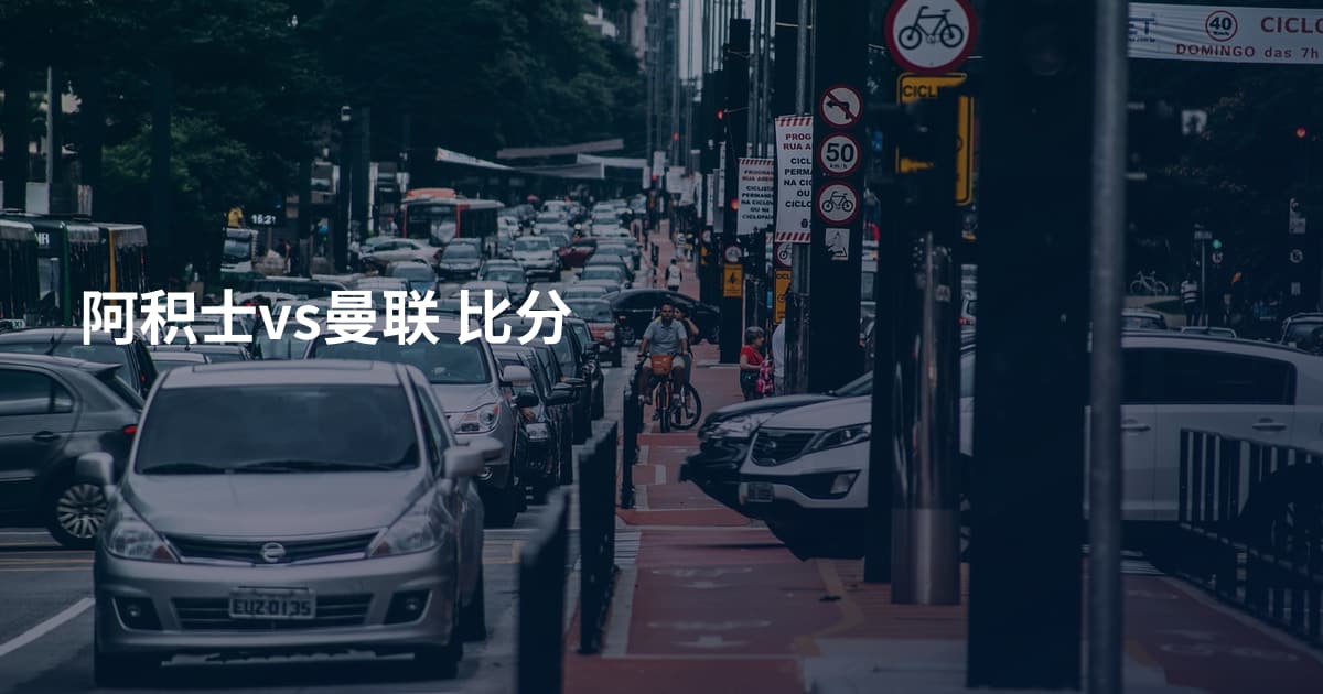 阿积士vs曼联 比分