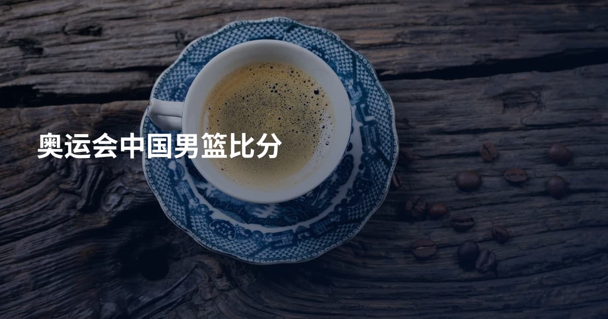奥运会中国男篮比分