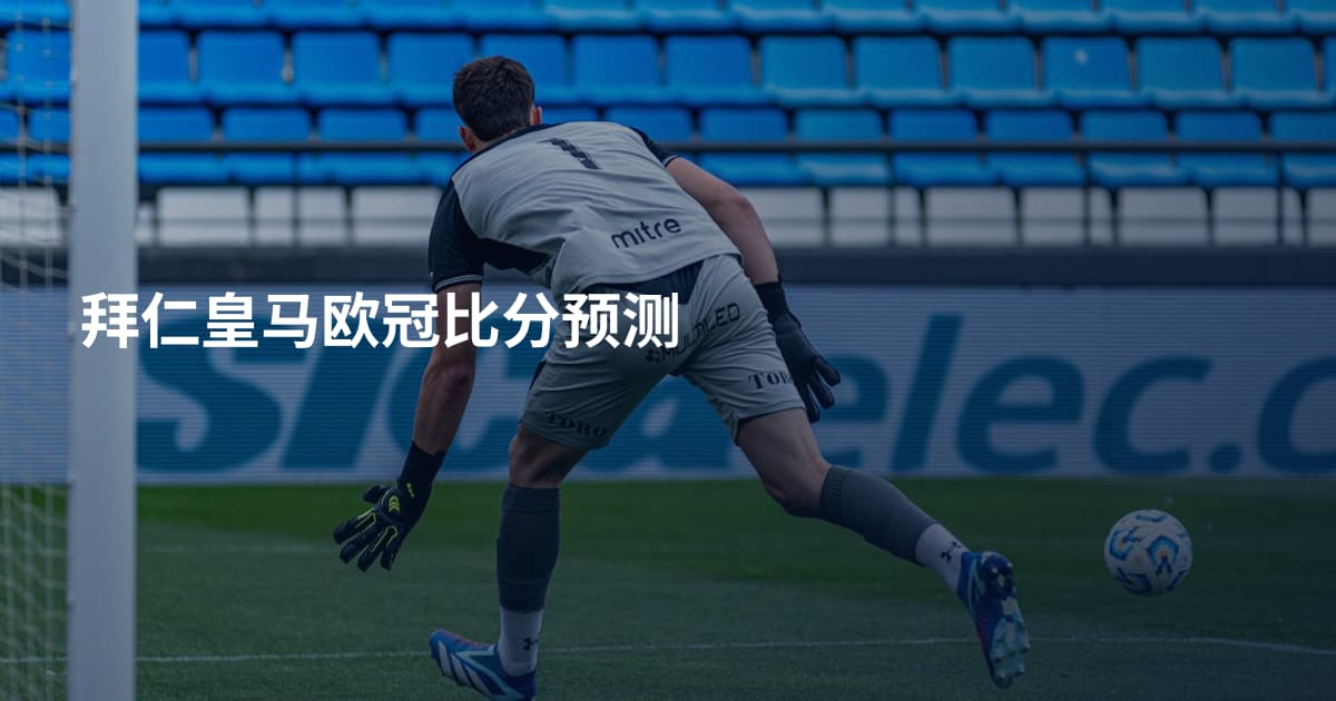 拜仁皇马欧冠比分预测