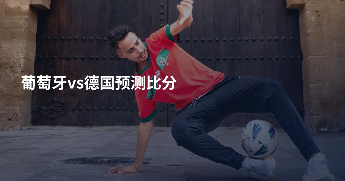 葡萄牙vs德国预测比分