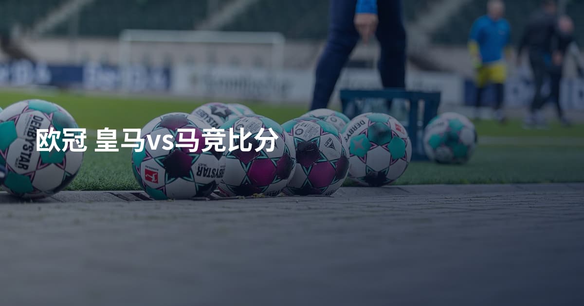 欧冠 皇马vs马竞比分