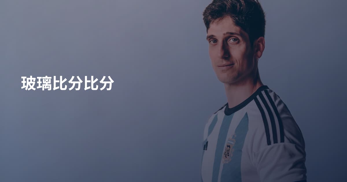 玻璃比分比分