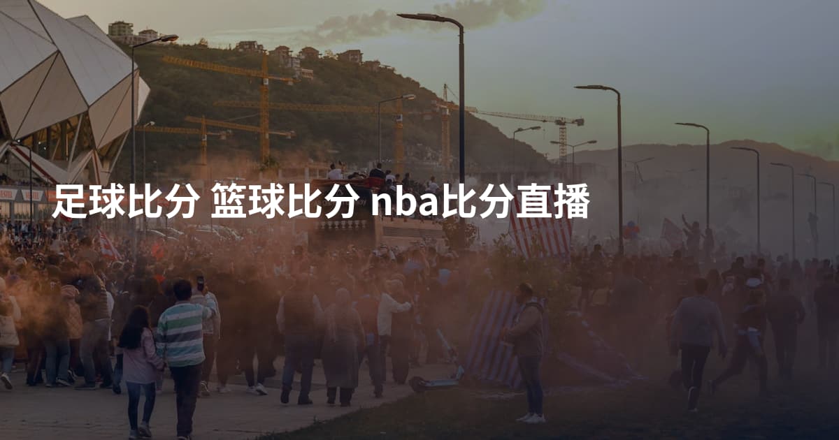 足球比分 篮球比分 nba比分直播