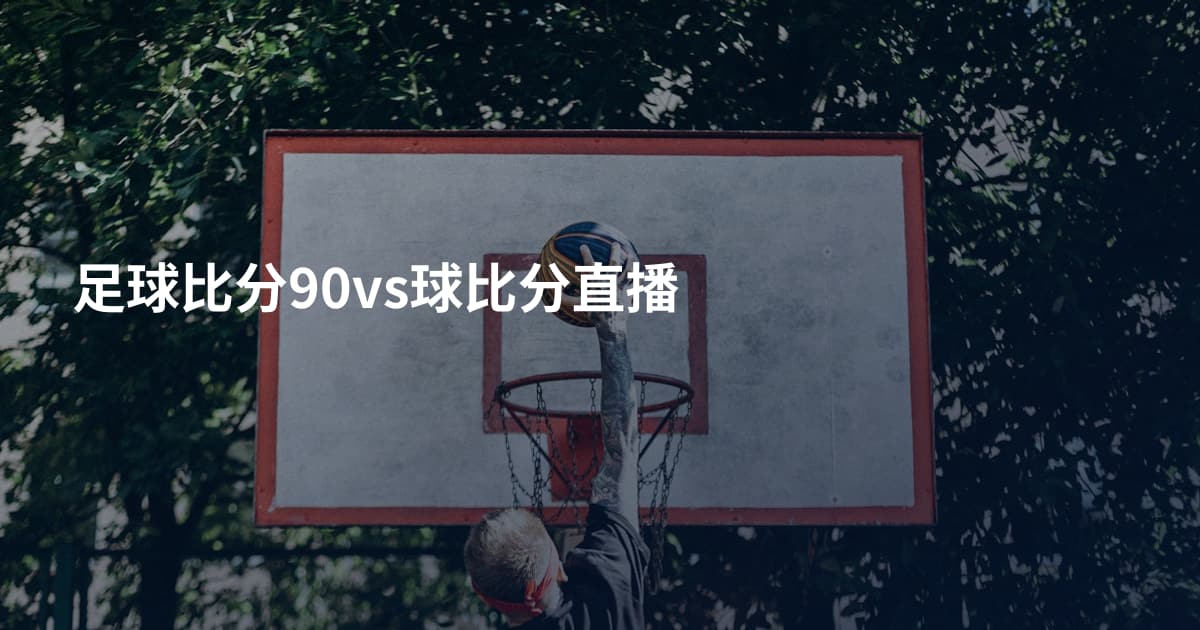 足球比分90vs球比分直播